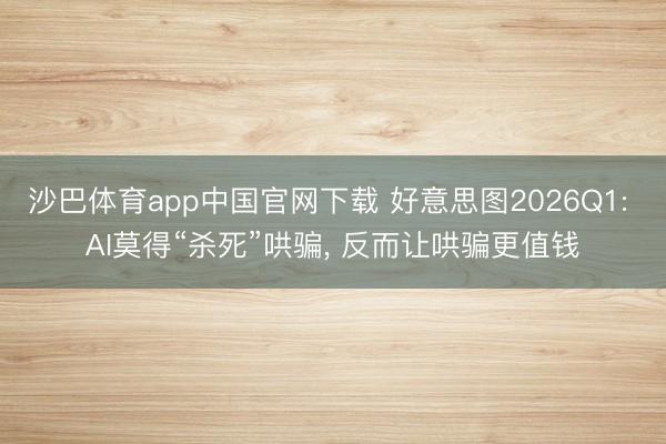 沙巴体育app中国官网下载 好意思图2026Q1: AI莫得“杀死”哄骗， 反而让哄骗更值钱