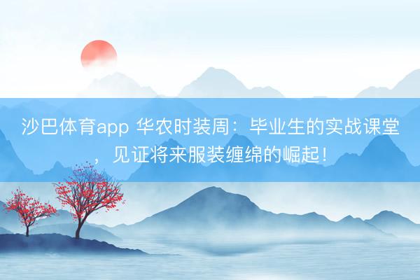 沙巴体育app 华农时装周：毕业生的实战课堂，见证将来服装缠绵的崛起！