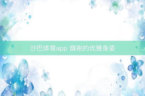 沙巴体育app 旗袍的优雅身姿