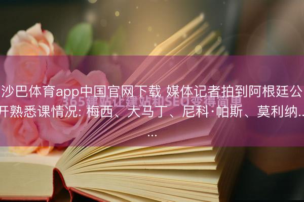 沙巴体育app中国官网下载 媒体记者拍到阿根廷公开熟悉课情况: 梅西、大马丁、尼科·帕斯、莫利纳...