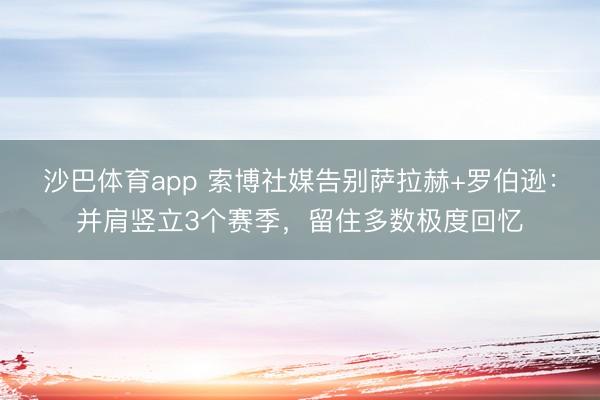 沙巴体育app 索博社媒告别萨拉赫+罗伯逊：并肩竖立3个赛季