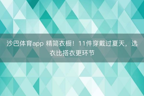 沙巴体育app 精简衣橱！11件穿戴过夏天，选衣比搭衣更环节