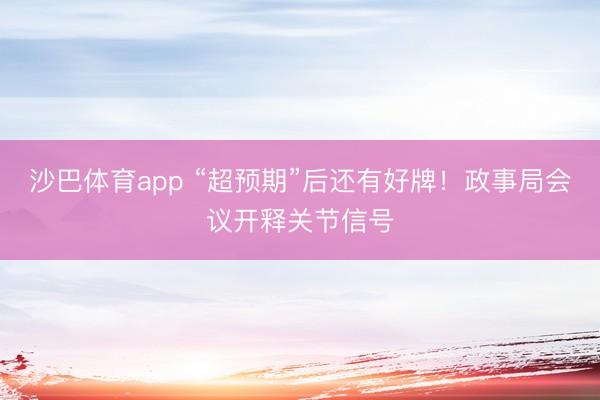 沙巴体育app “超预期”后还有好牌！政事局会议开释关节信号